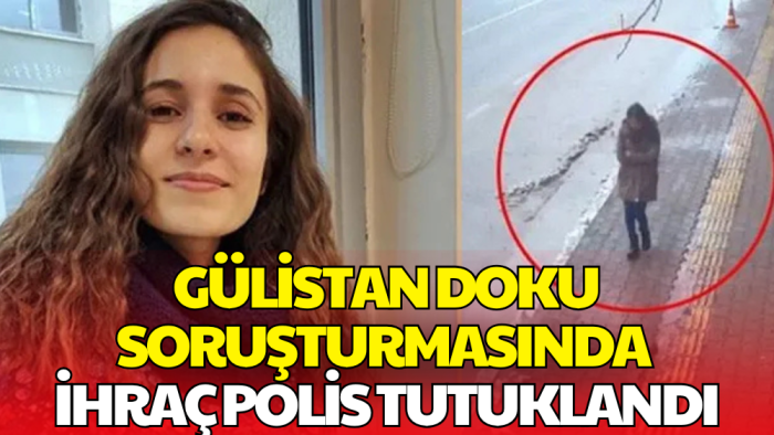 Gülistan Doku Soruşturmasında Yeni Gelişme! İhraç Polis Tutuklandı